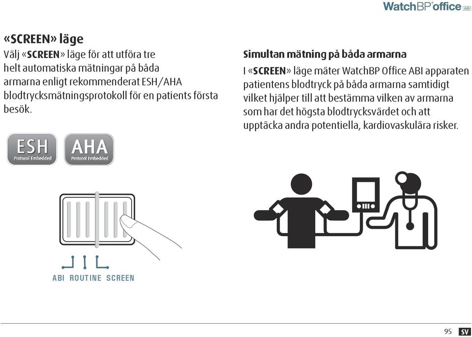 Simultan mätning på båda armarna I «SCREEN» läge mäter WatchBP Office ABI apparaten patientens blodtryck på båda armarna