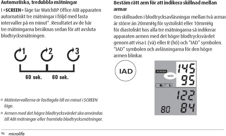 1 2 3 Bestäm rätt arm för att indikera skillnad mellan armar Om skillnaden i blodtrycksavläsningar mellan två armar är större än 20mmHg för systoliskt eller 10mmHg för diastoliskt hos alla tre