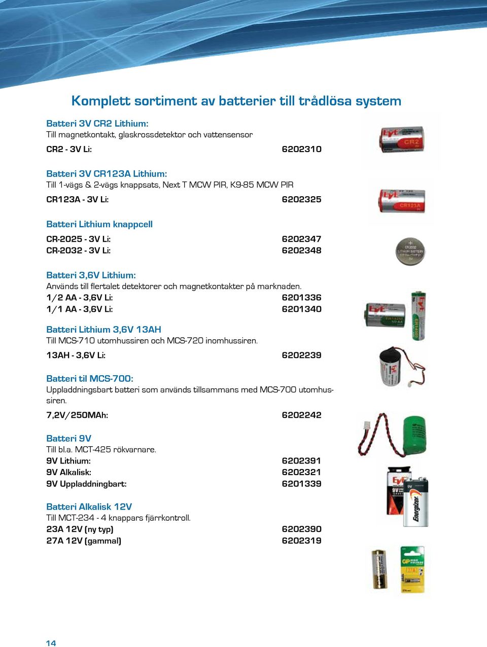 magnetkontakter på marknaden. 1/2 AA - 3,6V Li: 6201336 1/1 AA - 3,6V Li: 6201340 Batteri Lithium 3,6V 13AH Till MCS-710 utomhussiren och MCS-720 inomhussiren.