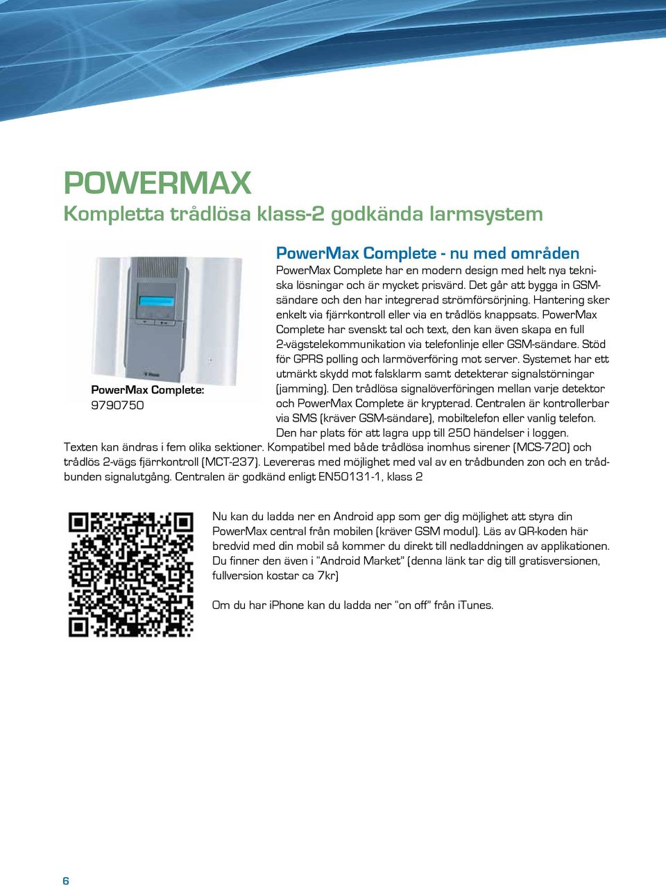 PowerMax Complete har svenskt tal och text, den kan även skapa en full 2-vägstelekommunikation via telefonlinje eller GSM-sändare. Stöd för GPRS polling och larmöverföring mot server.