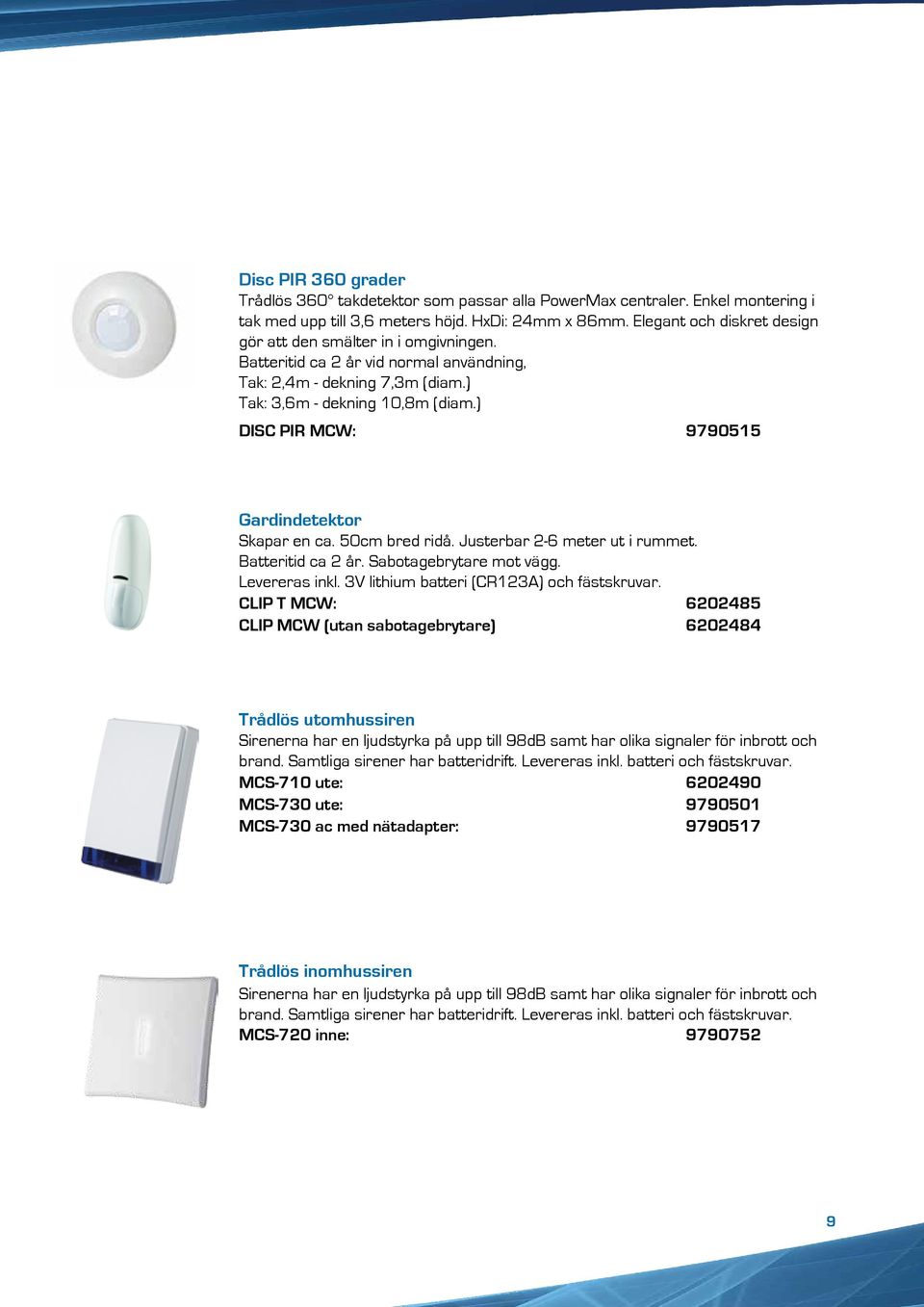 ) DISC PIR MCW: 9790515 Gardindetektor Skapar en ca. 50cm bred ridå. Justerbar 2-6 meter ut i rummet. Batteritid ca 2 år. Sabotagebrytare mot vägg. Levereras inkl.