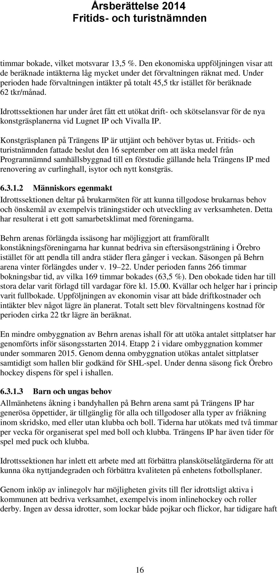 Idrottssektionen har under året fått ett utökat drift- och skötselansvar för de nya konstgräsplanerna vid Lugnet IP och Vivalla IP. Konstgräsplanen på Trängens IP är uttjänt och behöver bytas ut.