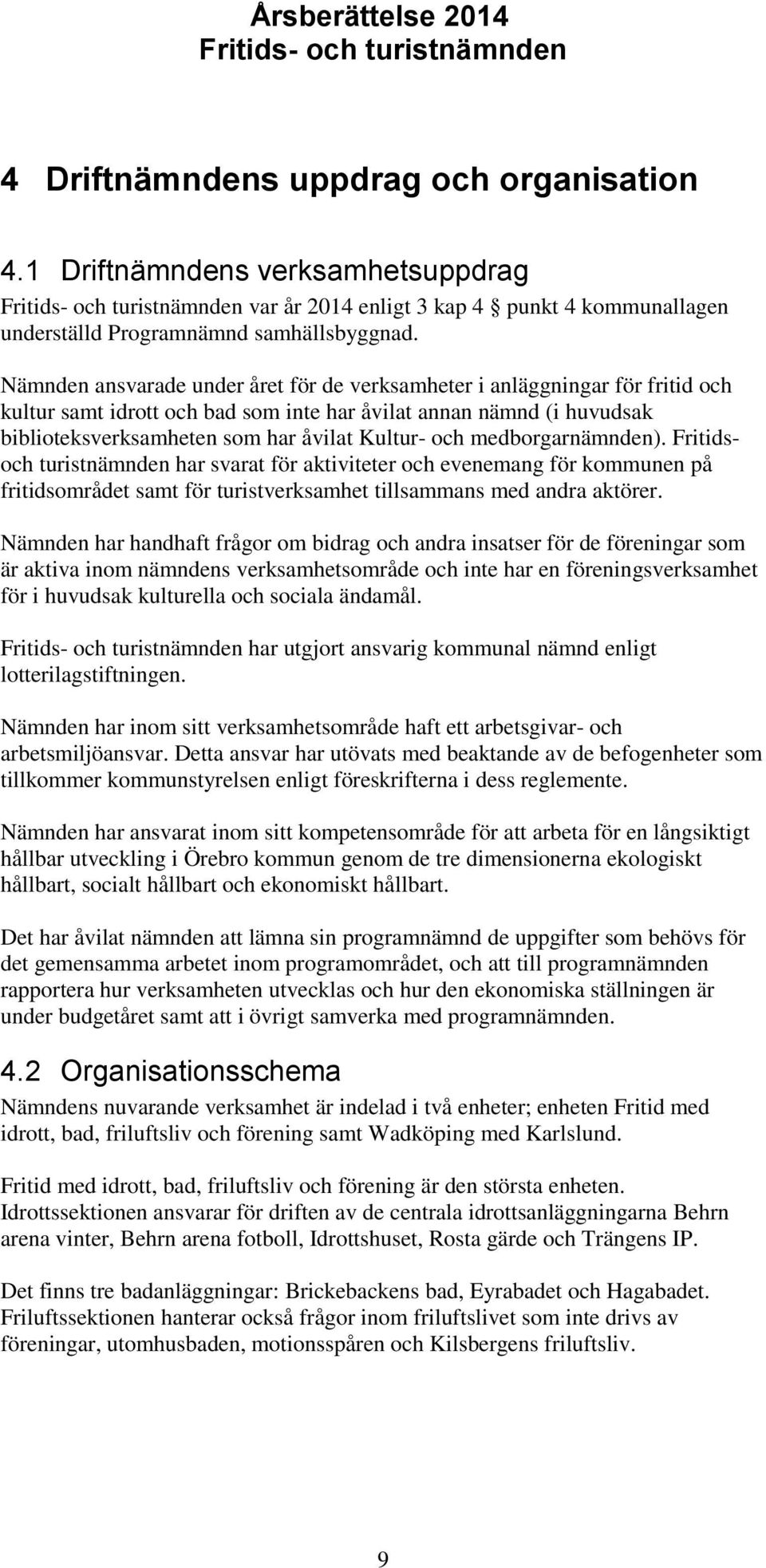 medborgarnämnden). Fritidsoch turistnämnden har svarat för aktiviteter och evenemang för kommunen på fritidsområdet samt för turistverksamhet tillsammans med andra aktörer.