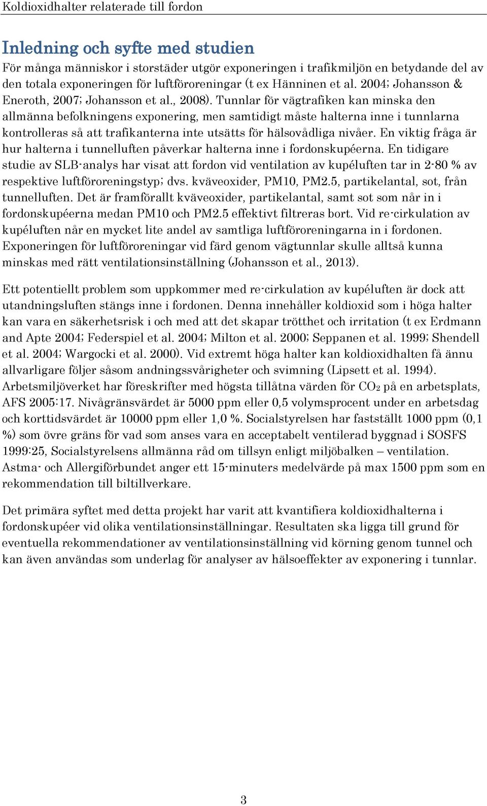 Tunnlar för vägtrafiken kan minska den allmänna befolkningens exponering, men samtidigt måste halterna inne i tunnlarna kontrolleras så att trafikanterna inte utsätts för hälsovådliga nivåer.