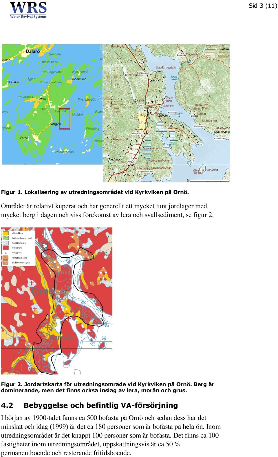 Jordartskarta för utredningsområde vid Kyrkviken på Ornö. Berg är dominerande, men det finns också inslag av lera, morän och grus. 4.