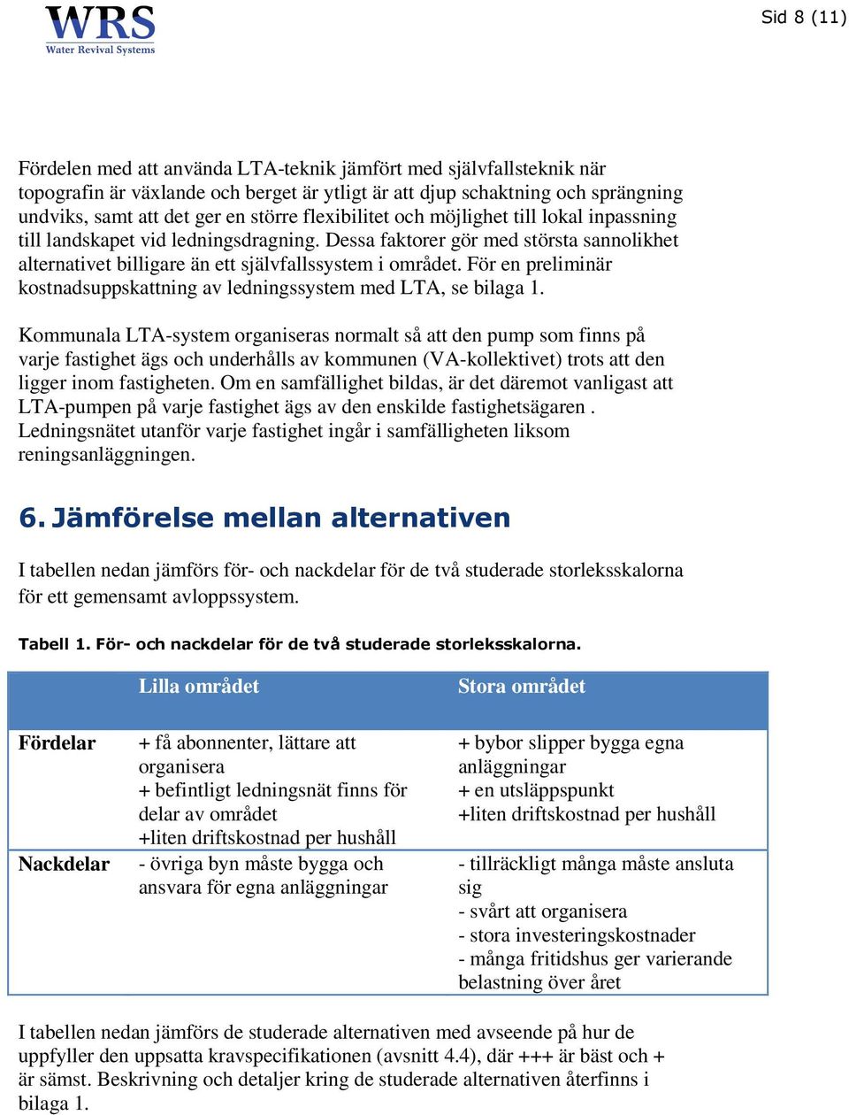 För en preliminär kostnadsuppskattning av ledningssystem med LTA, se bilaga 1.