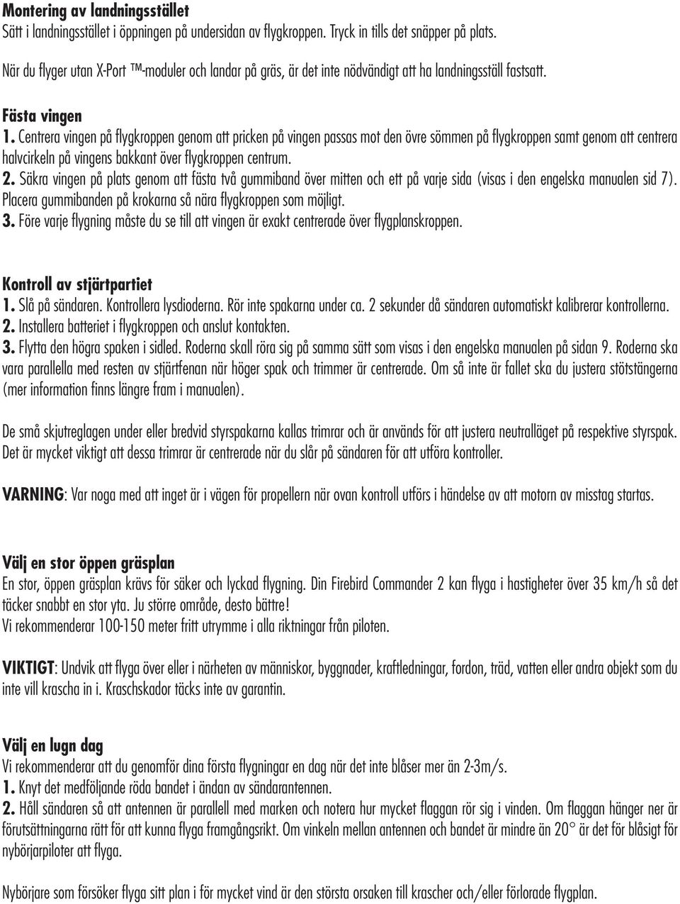 Centrera vingen på flygkroppen genom att pricken på vingen passas mot den övre sömmen på flygkroppen samt genom att centrera halvcirkeln på vingens bakkant över flygkroppen centrum. 2.