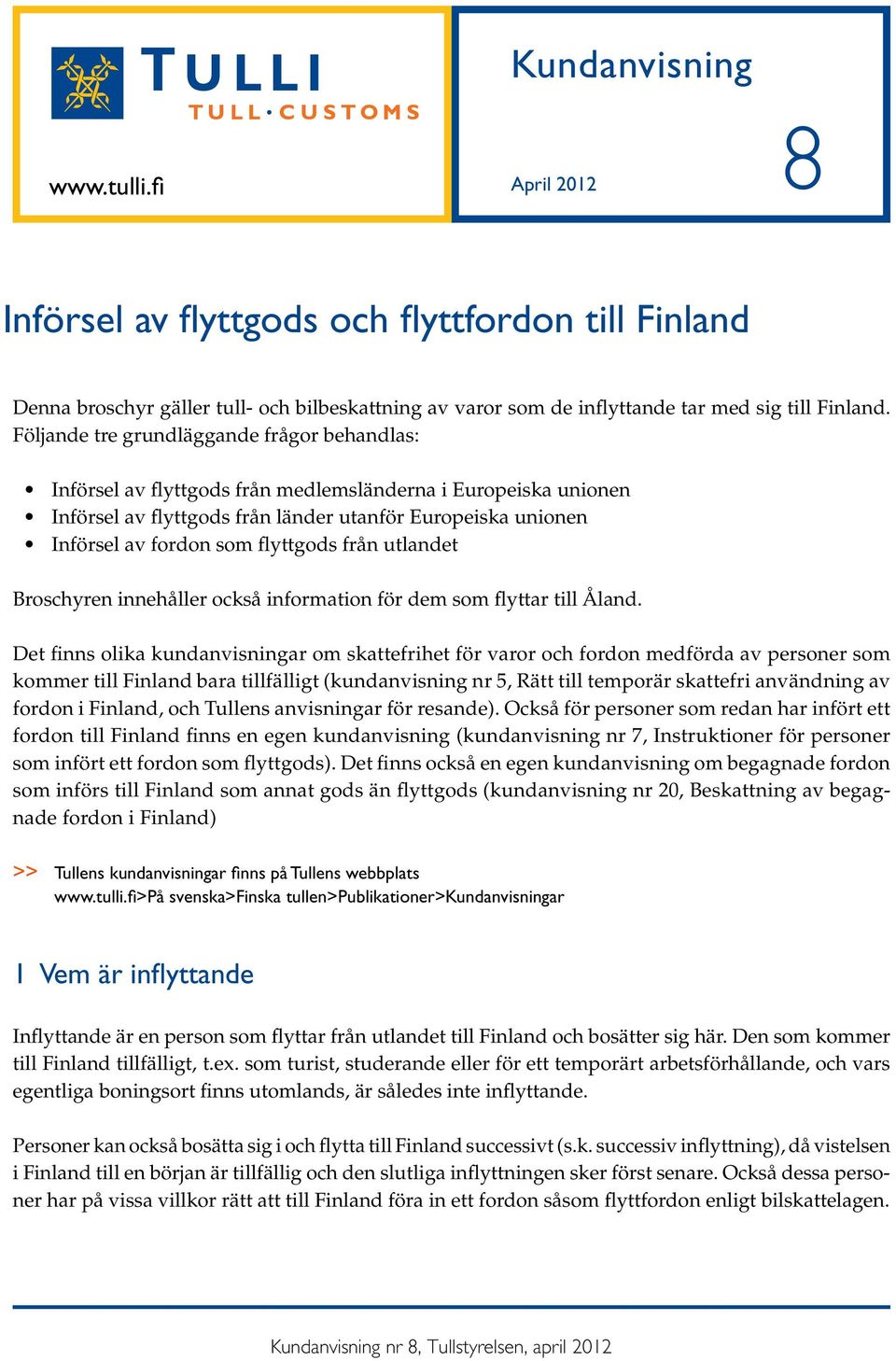 flyttgods från utlandet Broschyren innehåller också information för dem som flyttar till Åland.