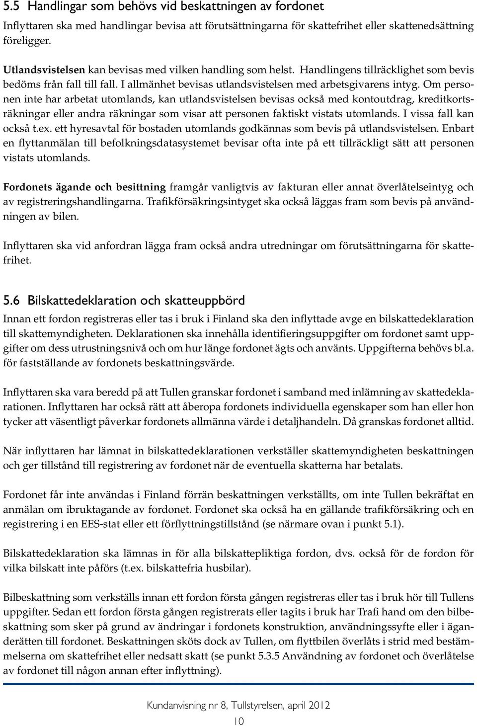 Om personen inte har arbetat utomlands, kan utlandsvistelsen bevisas också med kontoutdrag, kreditkortsräkningar eller andra räkningar som visar att personen faktiskt vistats utomlands.