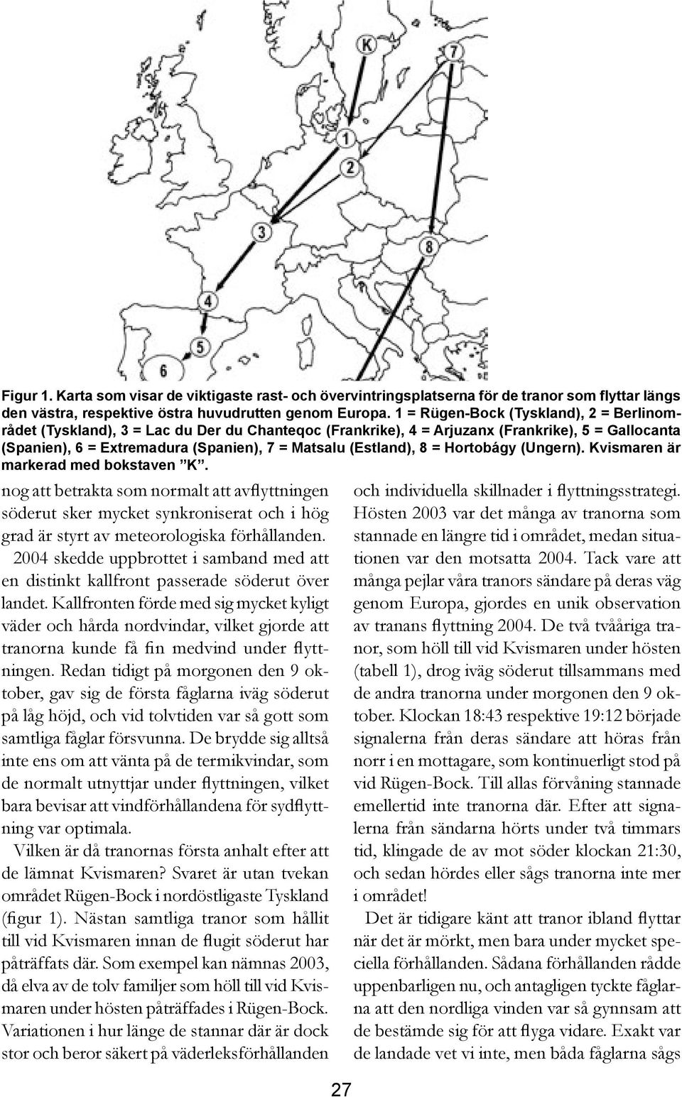 8 = Hortobágy (Ungern). Kvismaren är markerad med bokstaven K. nog att betrakta som normalt att avflyttningen söderut sker mycket synkroniserat och i hög grad är styrt av meteorologiska förhållanden.