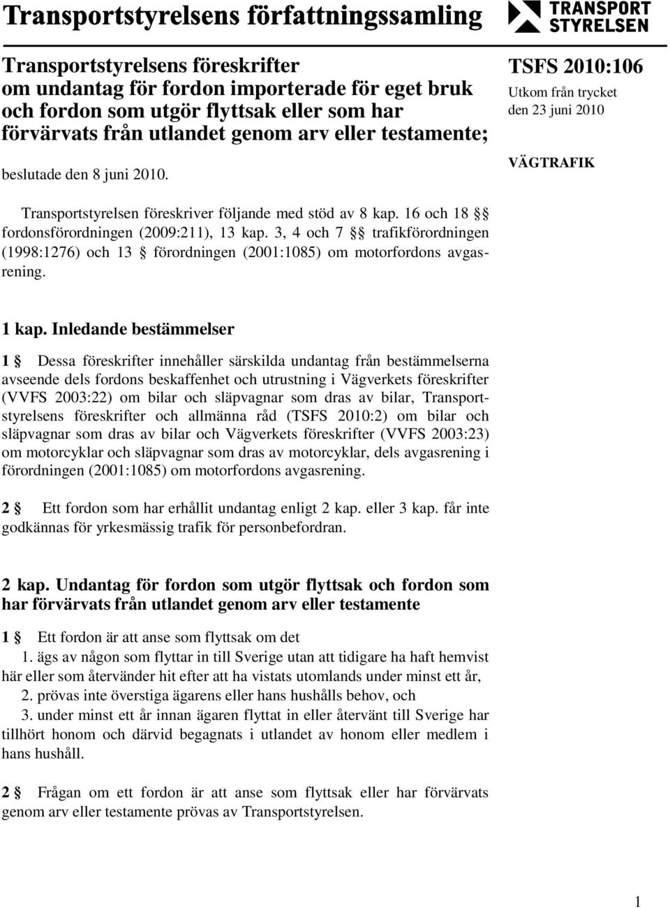 3, 4 och 7 trafikförordningen (1998:1276) och 13 förordningen (2001:1085) om motorfordons avgasrening. 1 kap.