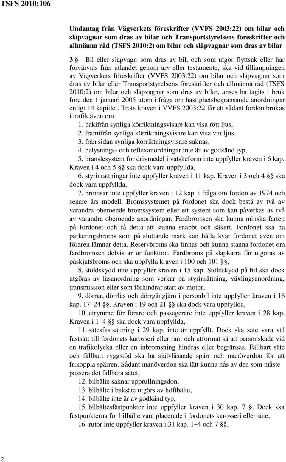 bilar och släpvagnar som dras av bilar eller Transportstyrelsens föreskrifter och allmänna råd (TSFS 2010:2) om bilar och släpvagnar som dras av bilar, anses ha tagits i bruk före den 1 januari 2005