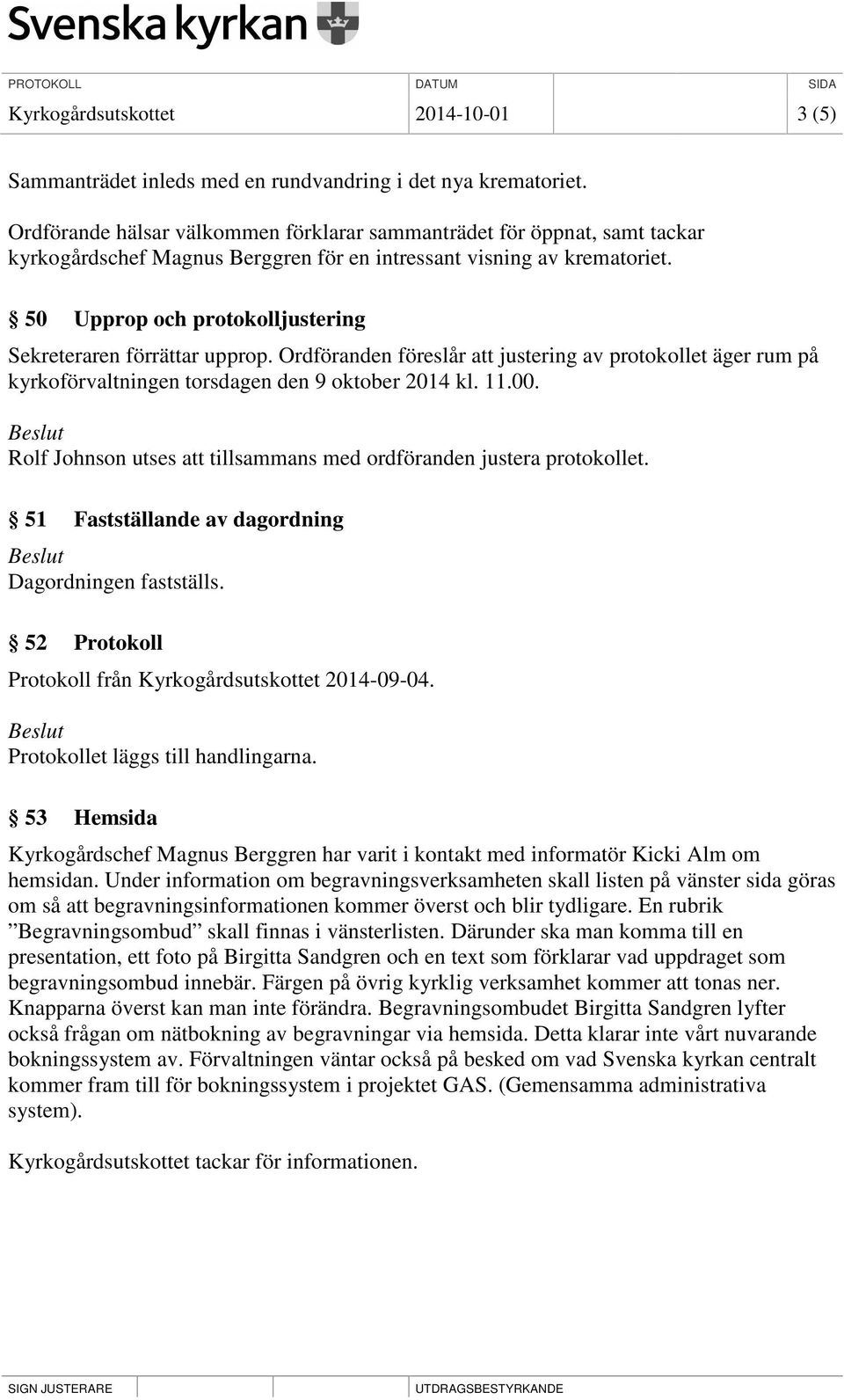 50 Upprop och protokolljustering Sekreteraren förrättar upprop. Ordföranden föreslår att justering av protokollet äger rum på kyrkoförvaltningen torsdagen den 9 oktober 2014 kl. 11.00.