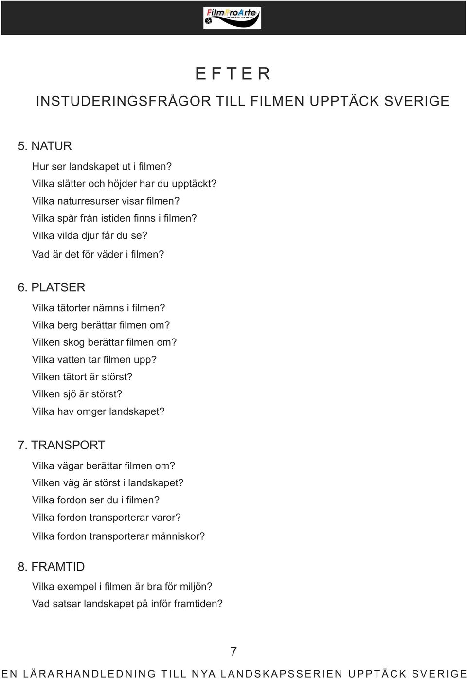Vilken skog berättar filmen om? Vilka vatten tar filmen upp? Vilken tätort är störst? Vilken sjö är störst? Vilka hav omger landskapet? 7. TRANSPORT Vilka vägar berättar filmen om?