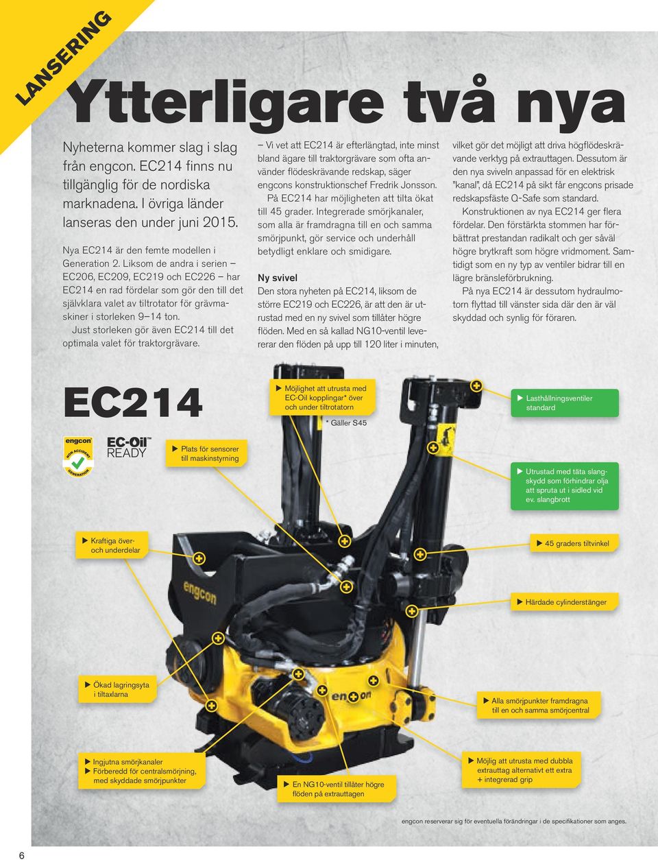 Liksom de andra i serien EC206, EC209, EC219 och EC226 har EC214 en rad fördelar som gör den till det självklara valet av tiltrotator för grävmaskiner i storleken 9 14 ton.