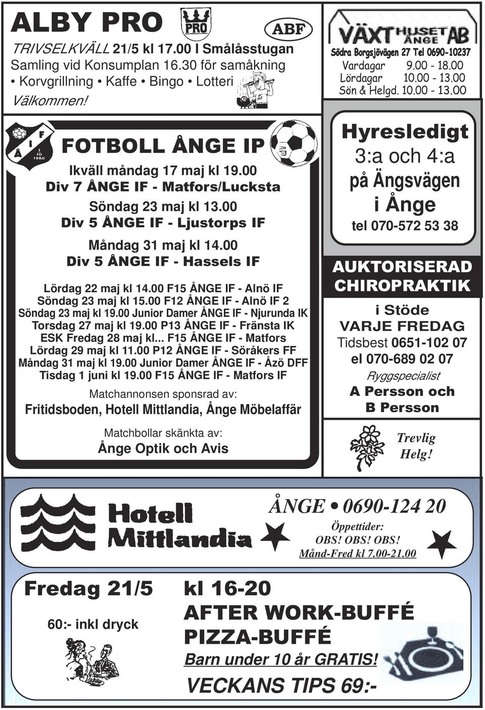 00 F15 ÅNGE IF - Alnö IF Söndag 23 maj kl 15.00 F12 ÅNGE IF - Alnö IF 2 Söndag 23 maj kl 19.00 Junior Damer ÅNGE IF - Njurunda IK Torsdag 27 maj kl 19.00 P13 ÅNGE IF - Fränsta IK ESK Fredag 28 maj kl.