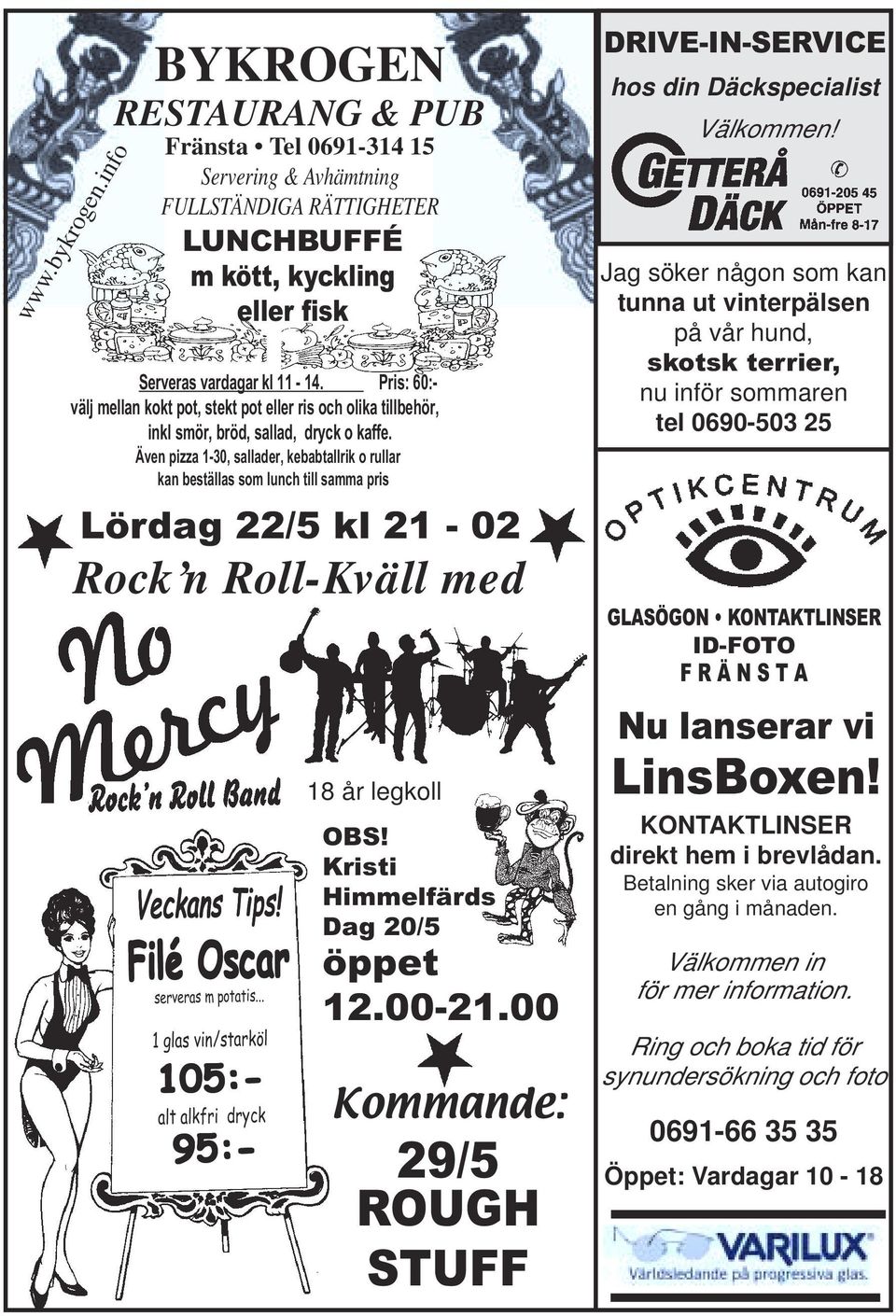 Även pizza 1-30, sallader, kebabtallrik o rullar kan beställas som lunch till samma pris Lördag 22/5 kl 21-02 Rock n Roll-Kväll med Veckans Tips! Filé Oscar serveras m potatis.