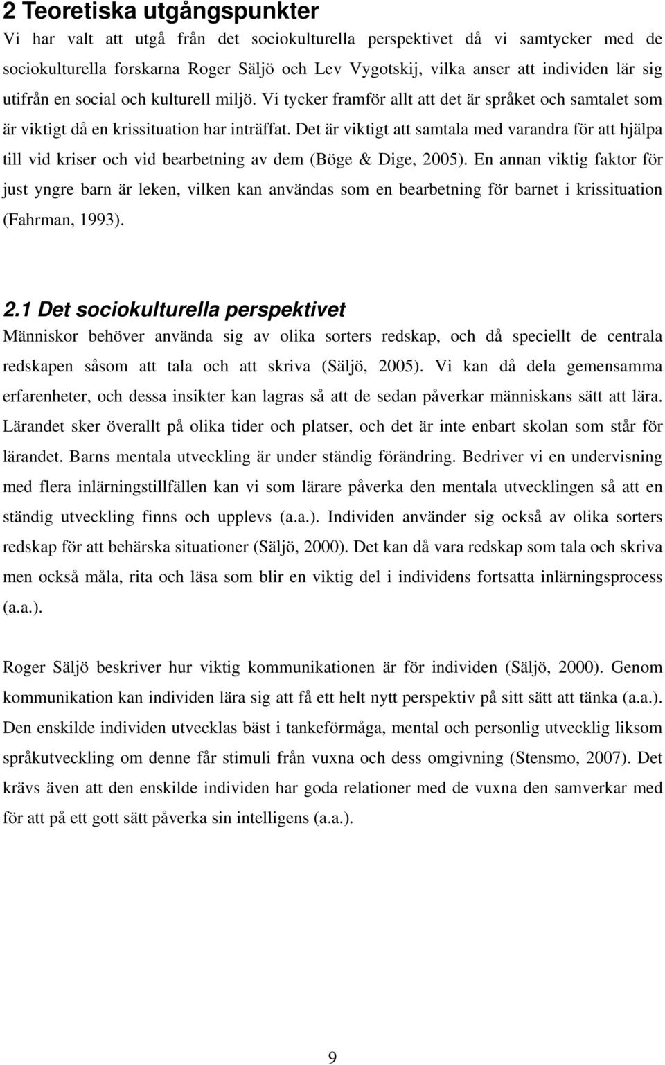 Det är viktigt att samtala med varandra för att hjälpa till vid kriser och vid bearbetning av dem (Böge & Dige, 2005).