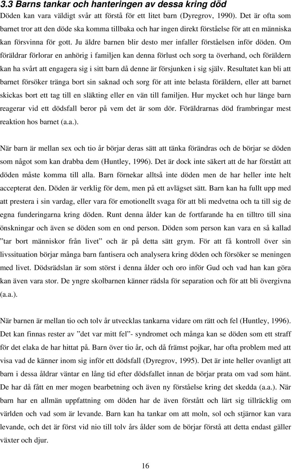 Om föräldrar förlorar en anhörig i familjen kan denna förlust och sorg ta överhand, och föräldern kan ha svårt att engagera sig i sitt barn då denne är försjunken i sig själv.