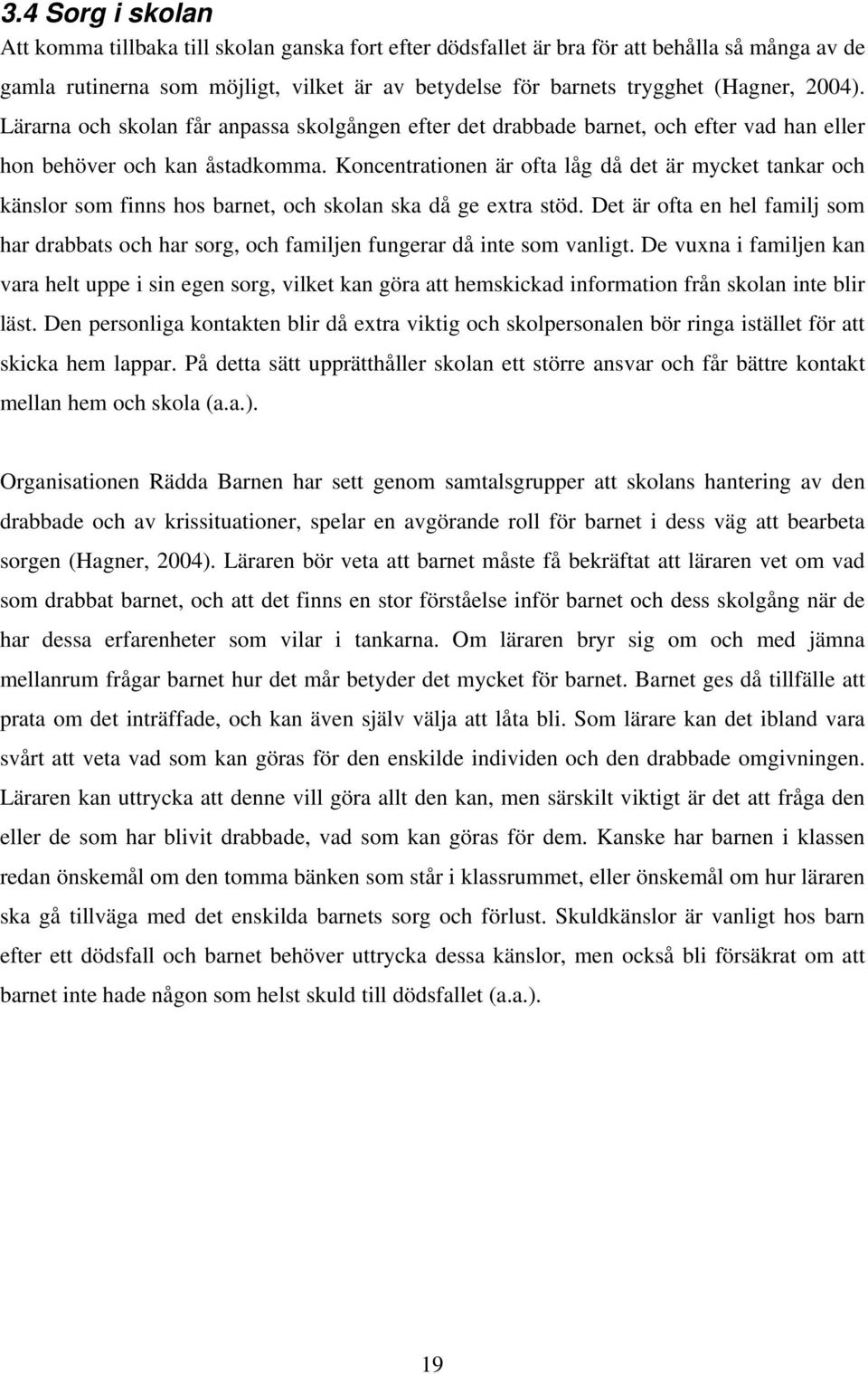 Koncentrationen är ofta låg då det är mycket tankar och känslor som finns hos barnet, och skolan ska då ge extra stöd.