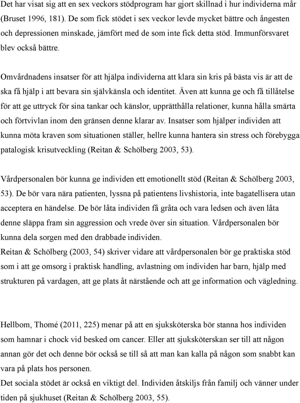 Omvårdnadens insatser för att hjälpa individerna att klara sin kris på bästa vis är att de ska få hjälp i att bevara sin självkänsla och identitet.