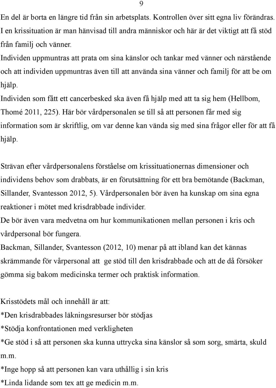 Individen uppmuntras att prata om sina känslor och tankar med vänner och närstående och att individen uppmuntras även till att använda sina vänner och familj för att be om hjälp.