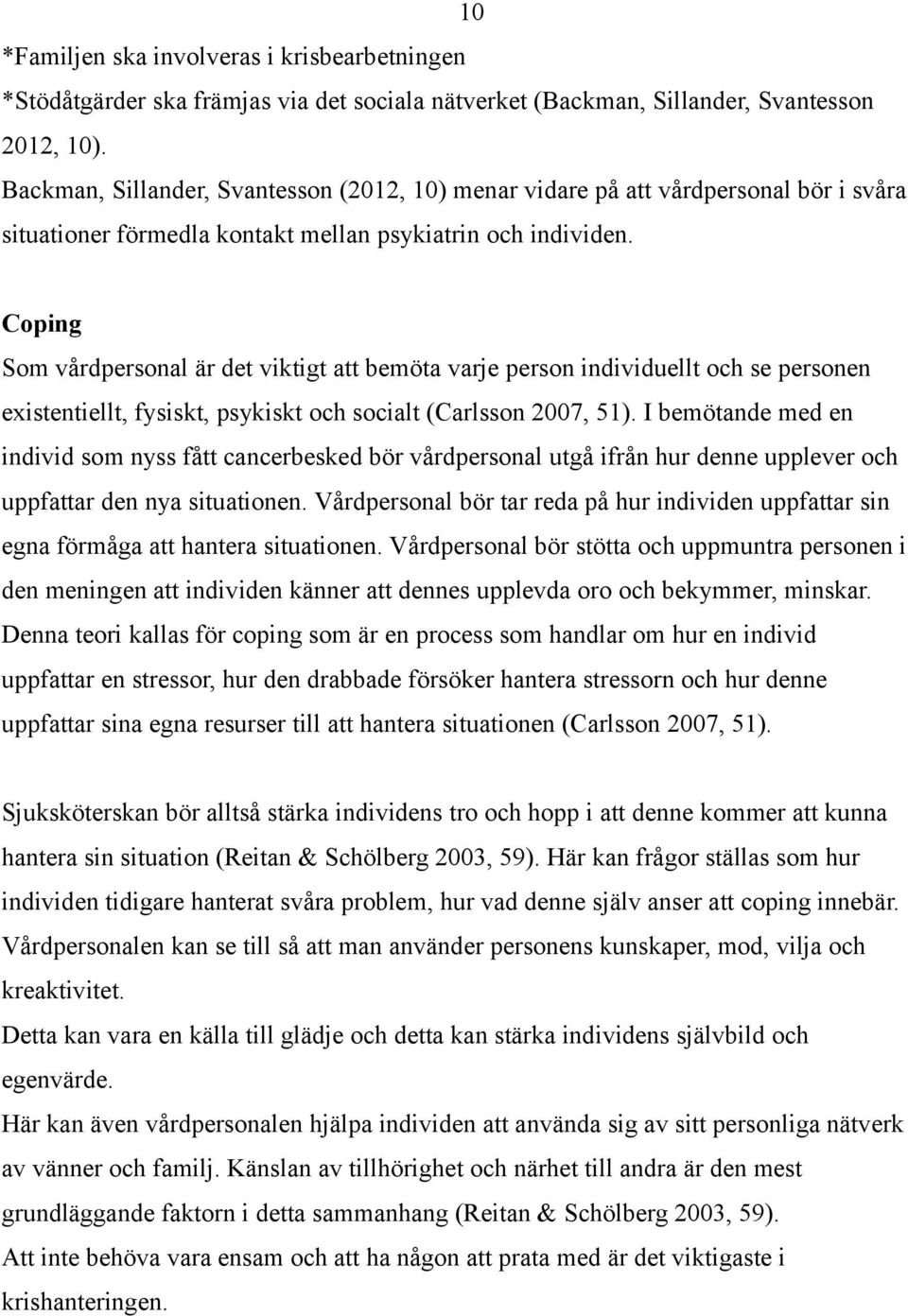 Coping Som vårdpersonal är det viktigt att bemöta varje person individuellt och se personen existentiellt, fysiskt, psykiskt och socialt (Carlsson 2007, 51).