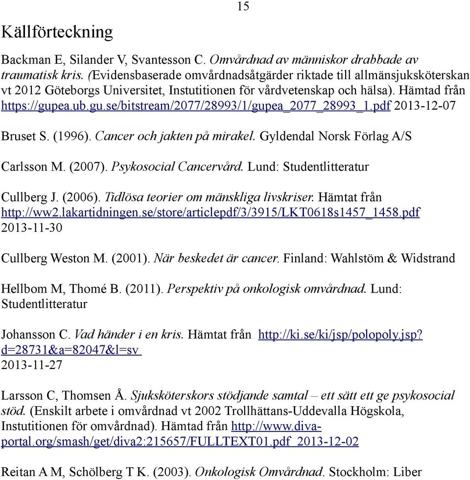 ea.ub.gu.se/bitstream/2077/28993/1/gupea_2077_28993_1.pdf 2013-12-07 Bruset S. (1996). Cancer och jakten på mirakel. Gyldendal Norsk Förlag A/S Carlsson M. (2007). Psykosocial Cancervård.