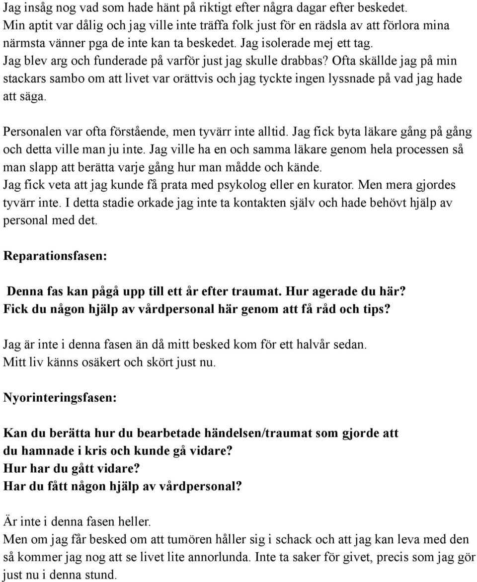 Jag blev arg och funderade på varför just jag skulle drabbas? Ofta skällde jag på min stackars sambo om att livet var orättvis och jag tyckte ingen lyssnade på vad jag hade att säga.