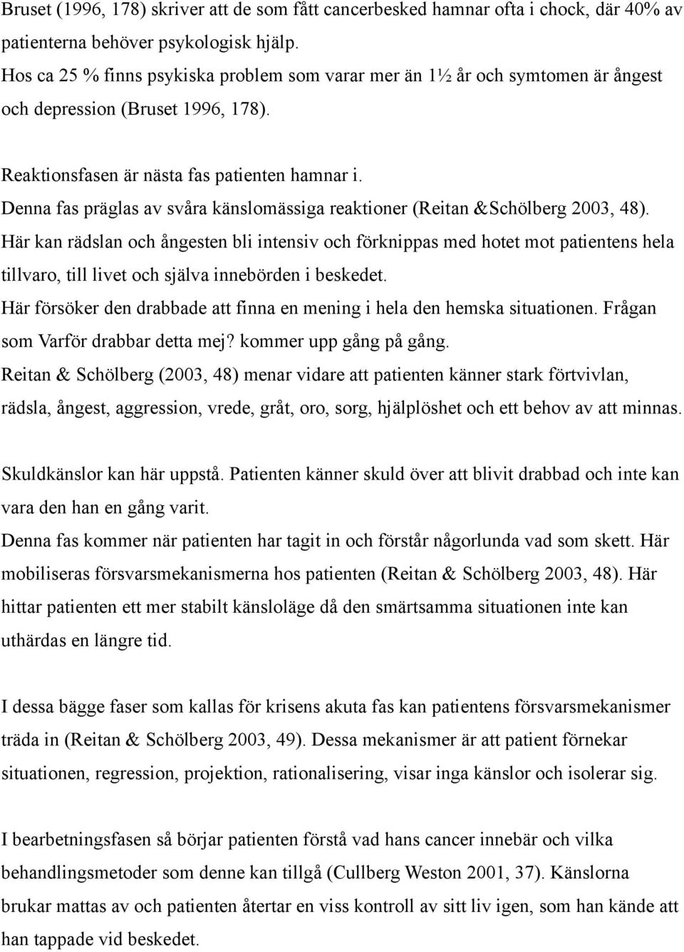 Denna fas präglas av svåra känslomässiga reaktioner (Reitan &Schölberg 2003, 48).