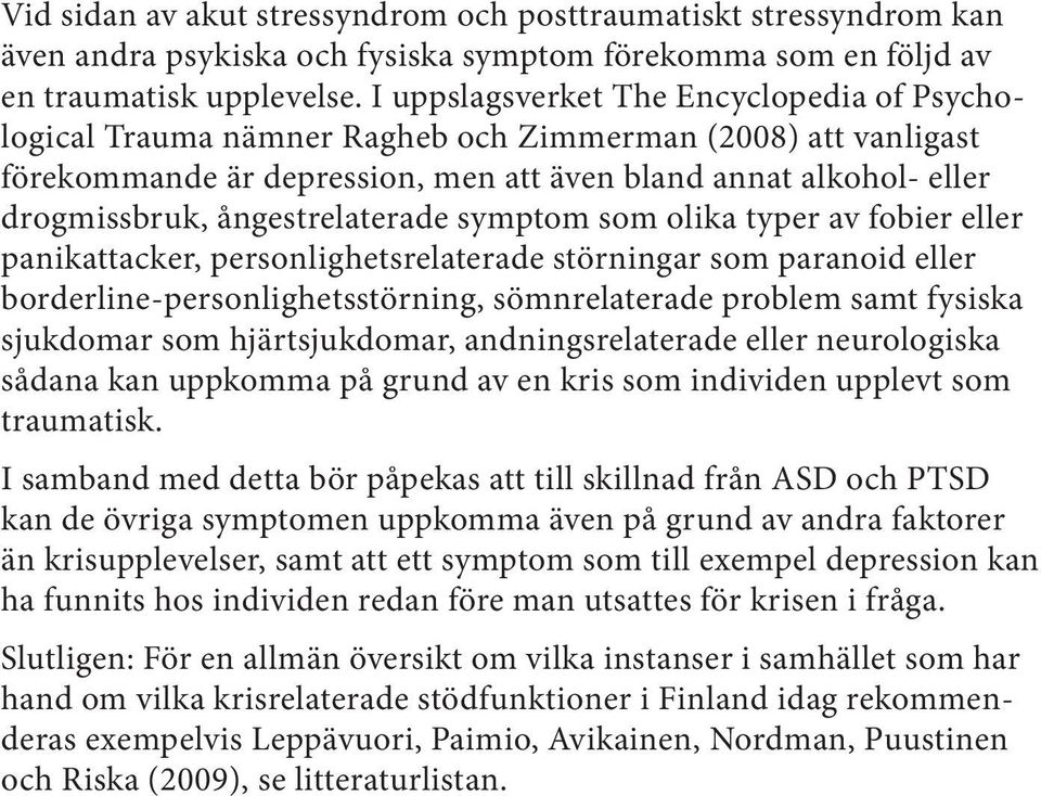 ångestrelaterade symptom som olika typer av fobier eller panikattacker, personlighetsrelaterade störningar som paranoid eller borderline-personlighetsstörning, sömnrelaterade problem samt fysiska