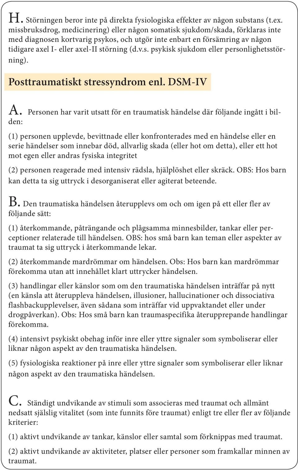 v.s. psykisk sjukdom eller personlighetsstörning). Posttraumatiskt stressyndrom enl. DSM-IV A.