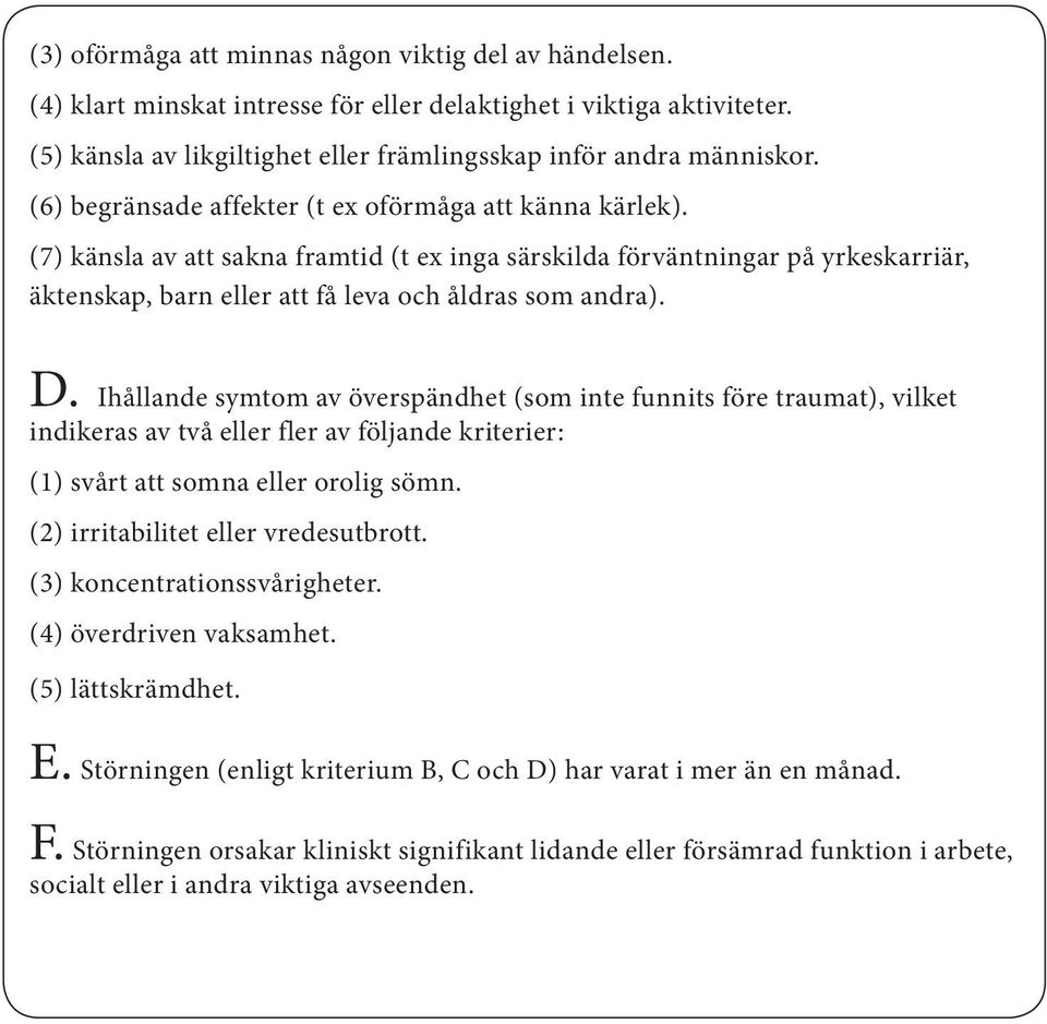 D. Ihållande symtom av överspändhet (som inte funnits före traumat), vilket indikeras av två eller fler av följande kriterier: (1) svårt att somna eller orolig sömn.