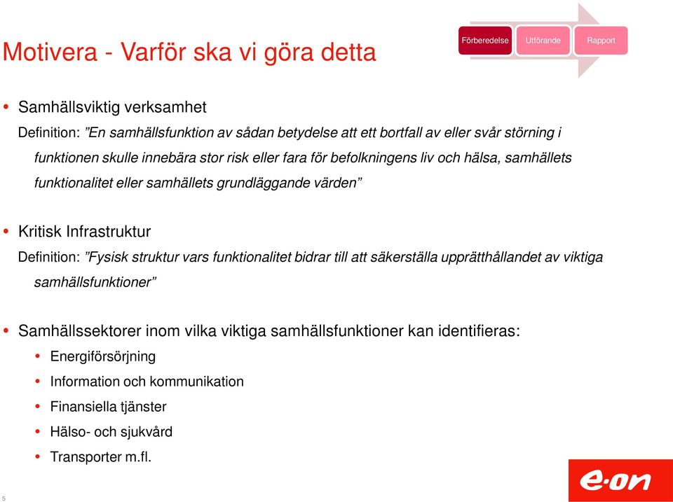 Infrastruktur Definition: Fysisk struktur vars funktionalitet bidrar till att säkerställa upprätthållandet av viktiga samhällsfunktioner Samhällssektorer