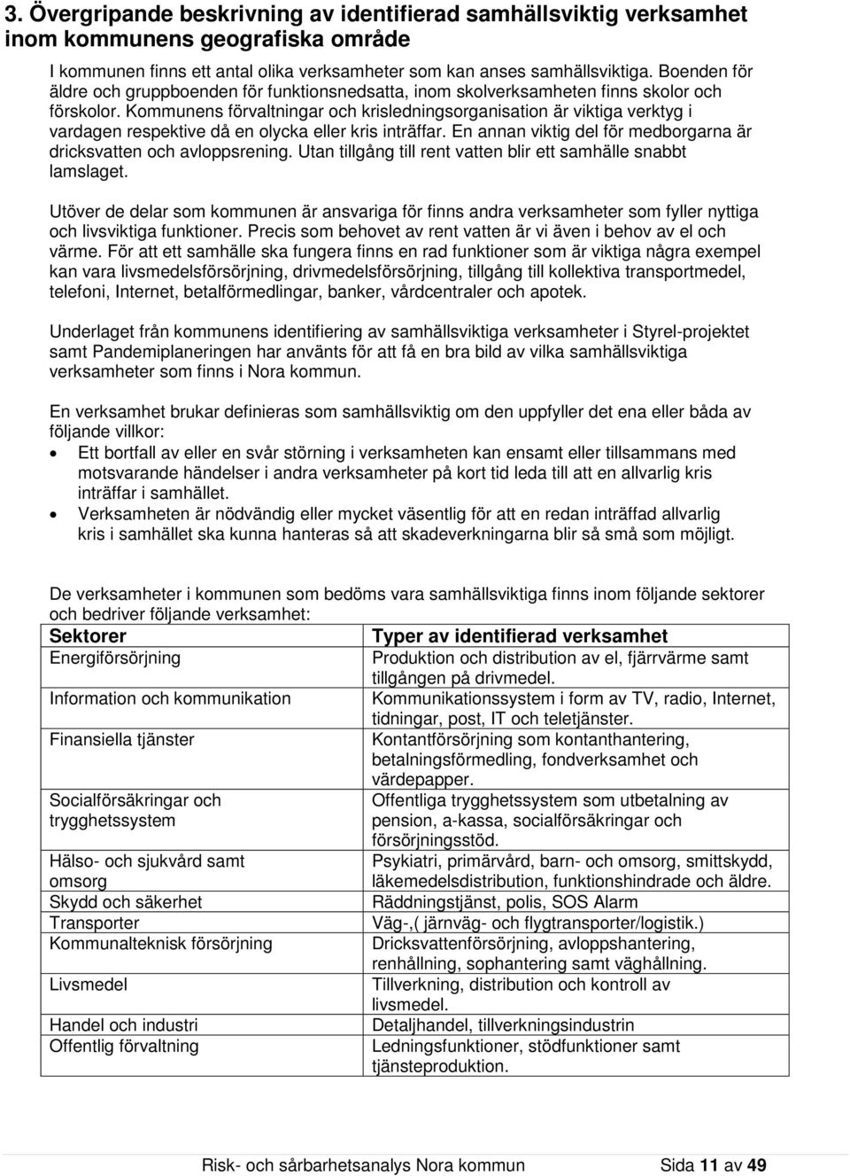 Kommunens förvaltningar och krisledningsorganisation är viktiga verktyg i vardagen respektive då en olycka eller kris inträffar. En annan viktig del för medborgarna är dricksvatten och avloppsrening.