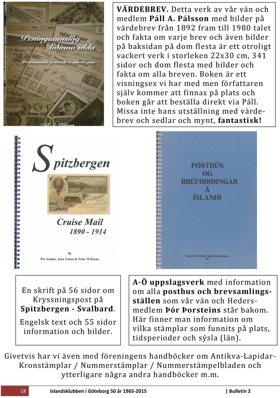 flesta med bilder och fakta om alla breven. Boken är ett visningsex vi har med men författaren själv kommer att finnas på plats och boken går att beställa direkt via Páll.