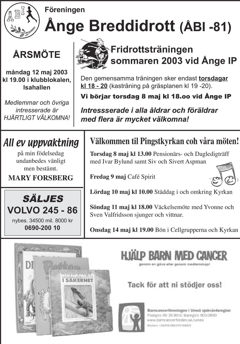 8000 kr 0690-200 10 Fridrottsträningen sommaren 2003 vid Ånge IP Den gemensamma träningen sker endast torsdagar kl 18-20 (kasträning på gräsplanen kl 19-20). Vi börjar torsdag 8 maj kl 18.