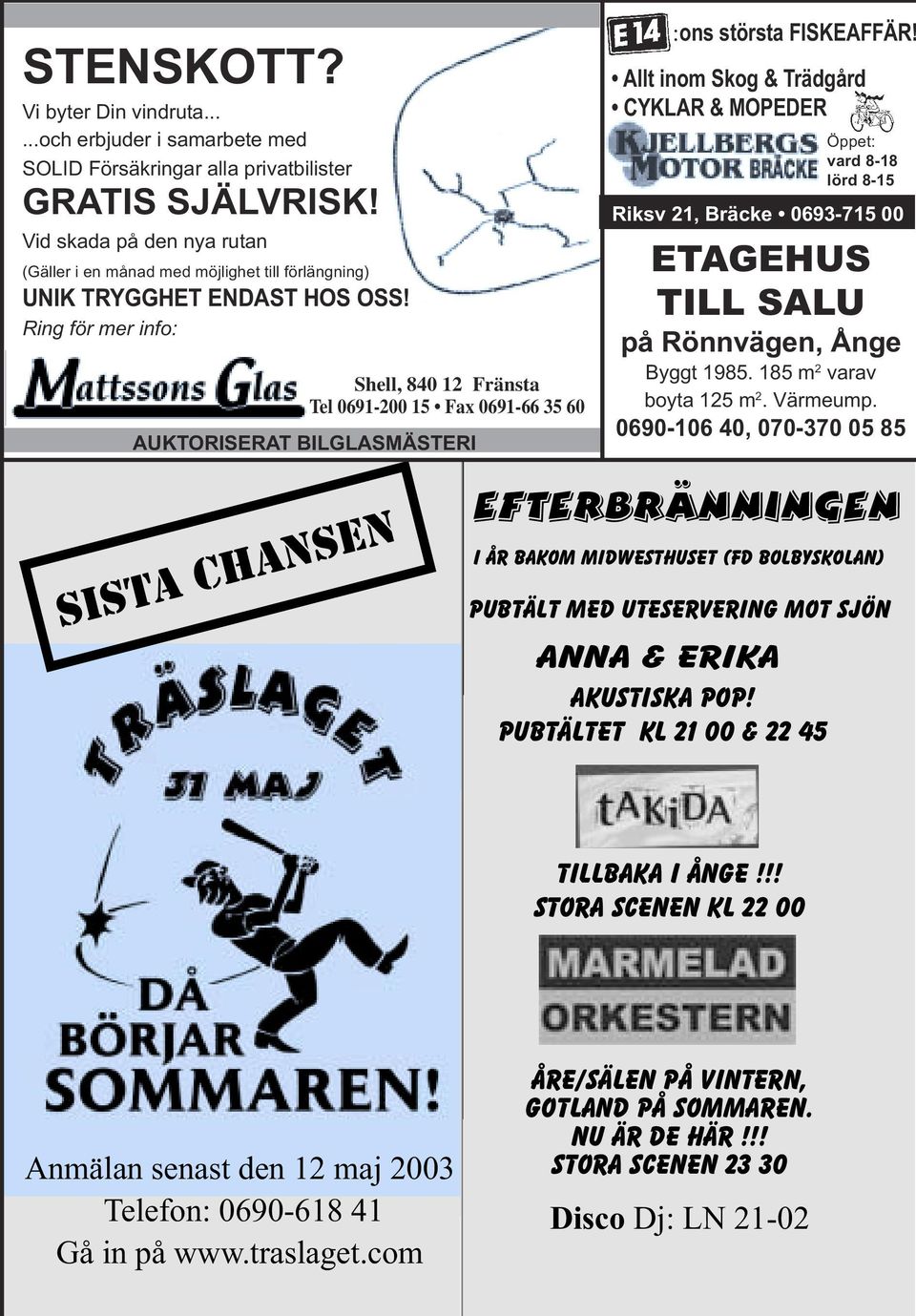 Ring för mer info: Shell, 840 12 Fränsta Tel 0691-200 15 Fax 0691-66 35 60 AUKTORISERAT BILGLASMÄSTERI Sista chansen Efterbränningen i år bakom Midwesthuset (fd Bolbyskolan) Anna & Erika :ons största