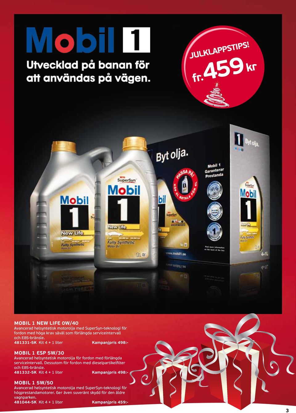 481331-5K Kit 4 + 1 liter Kampanjpris 498:- Mobil 1 ESP 5W/30 Avancerad helsyntetisk motorolja för fordon med förlängda serviceintervall.