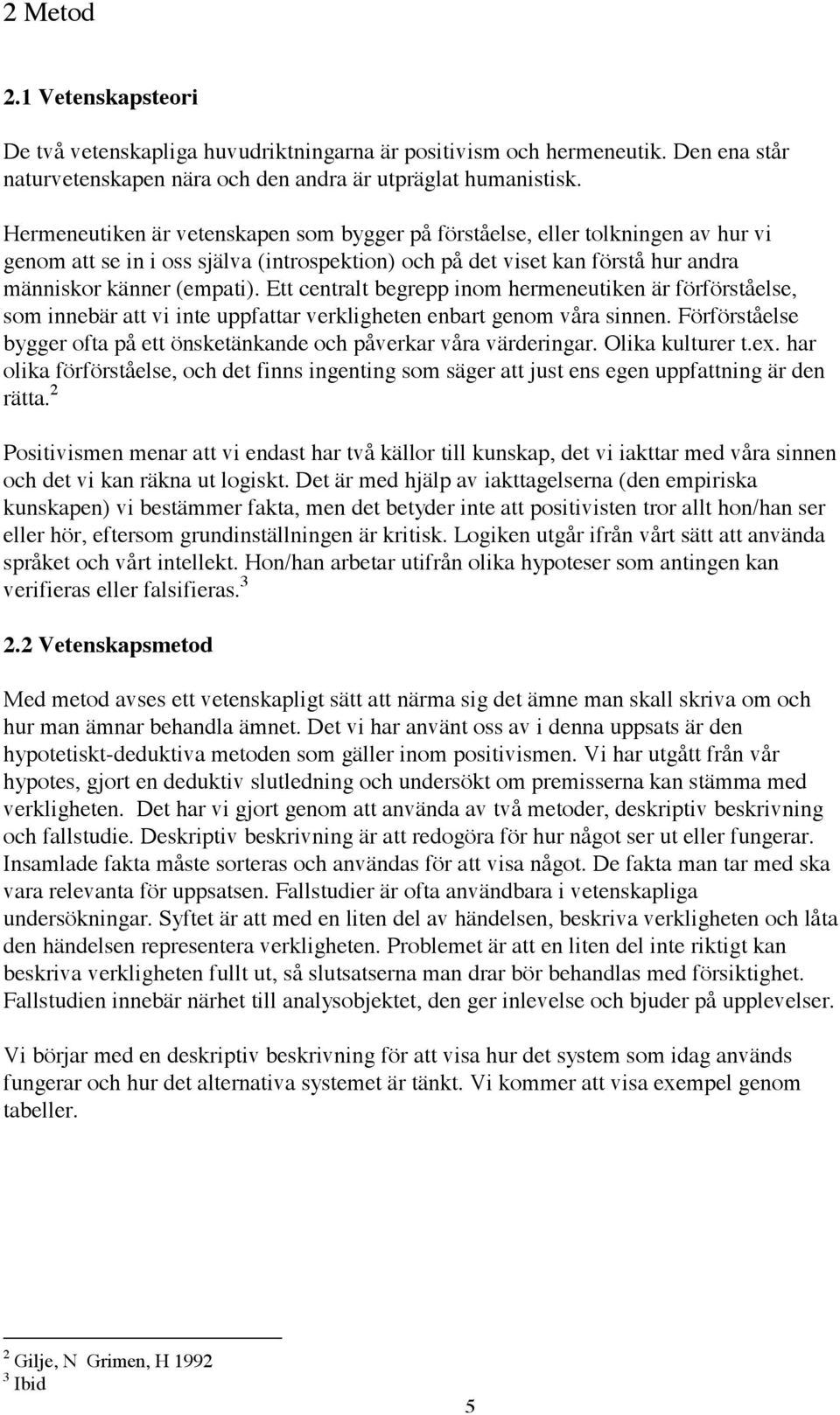 Ett centralt begrepp inom hermeneutiken är förförståelse, som innebär att vi inte uppfattar verkligheten enbart genom våra sinnen.