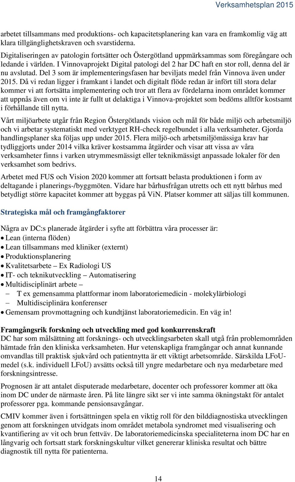 I Vinnovaprojekt Digital patologi del 2 har DC haft en stor roll, denna del är nu avslutad. Del 3 som är implementeringsfasen har beviljats medel från Vinnova även under 2015.