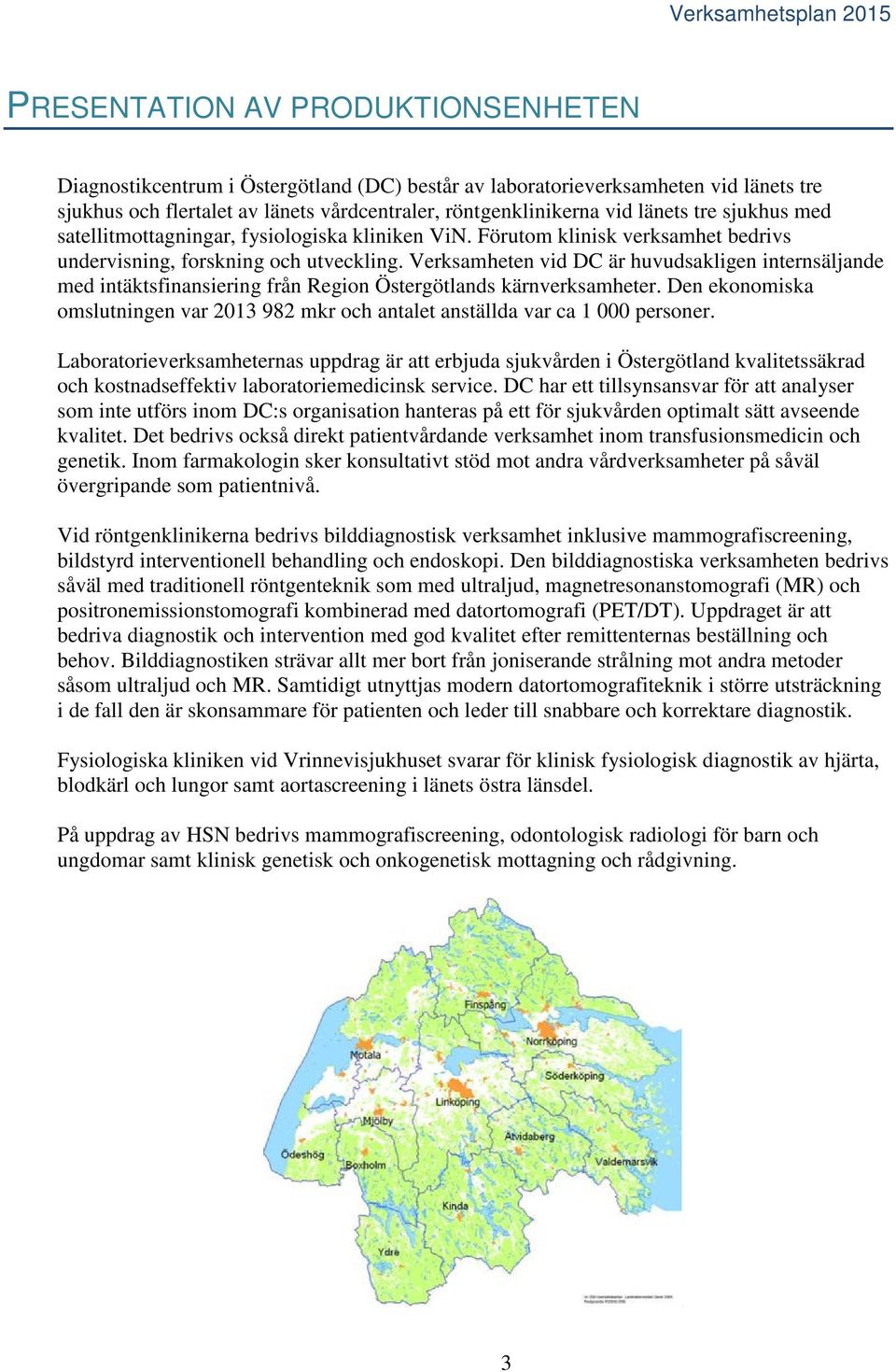 Verksamheten vid DC är huvudsakligen internsäljande med intäktsfinansiering från Region Östergötlands kärnverksamheter.