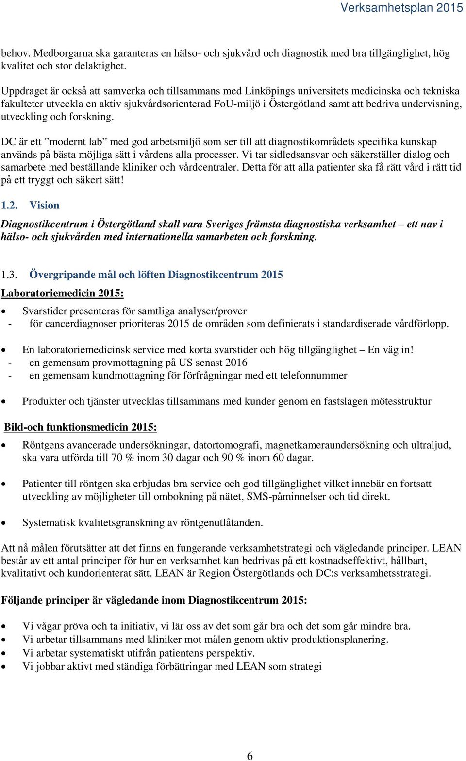 undervisning, utveckling och forskning. DC är ett modernt lab med god arbetsmiljö som ser till att diagnostikområdets specifika kunskap används på bästa möjliga sätt i vårdens alla processer.