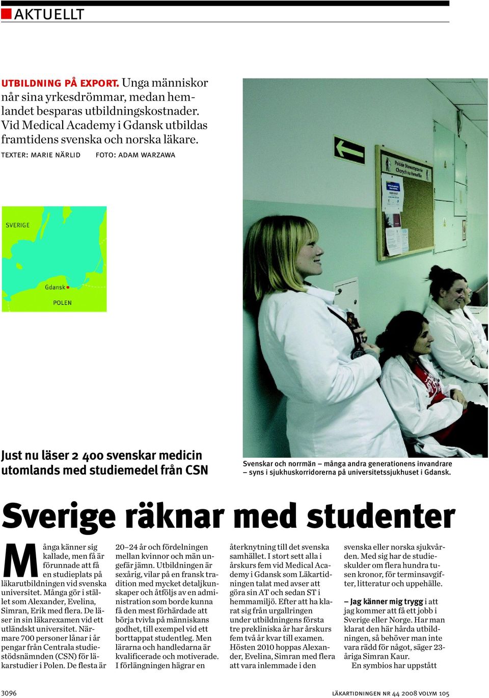 universitetssjukhuset i Gdansk. Sverige räknar med studenter Många känner sig kallade, men få är förunnade att få en studieplats på läkarutbildningen vid svenska universitet.