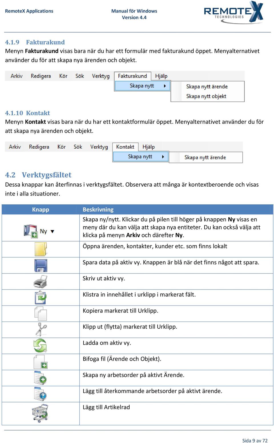 Observera att många är kontextberoende och visas inte i alla situationer. Knapp Beskrivning Skapa ny/nytt.