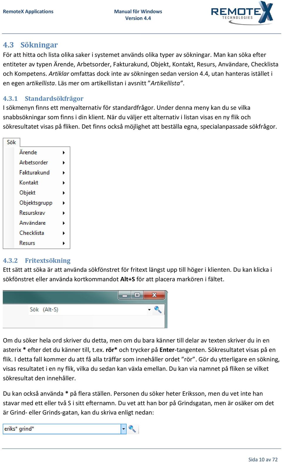 4, utan hanteras istället i en egen artikellista. Läs mer om artikellistan i avsnitt Artikellista. 4.3.1 Standardsökfrågor I sökmenyn finns ett menyalternativ för standardfrågor.