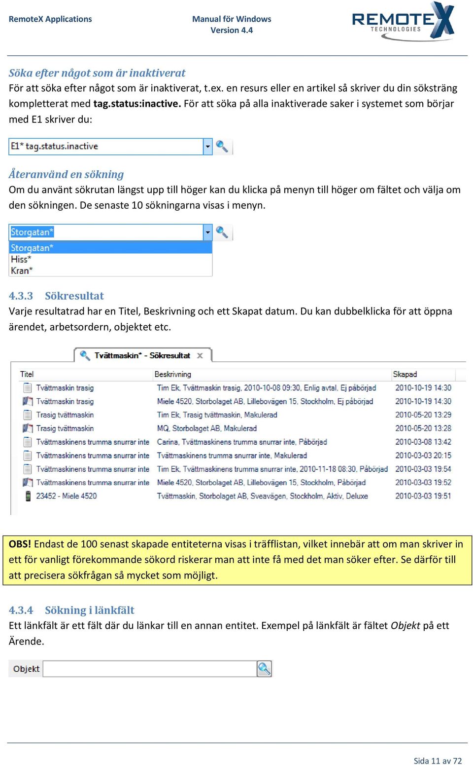 välja om den sökningen. De senaste 10 sökningarna visas i menyn. 4.3.3 Sökresultat Varje resultatrad har en Titel, Beskrivning och ett Skapat datum.