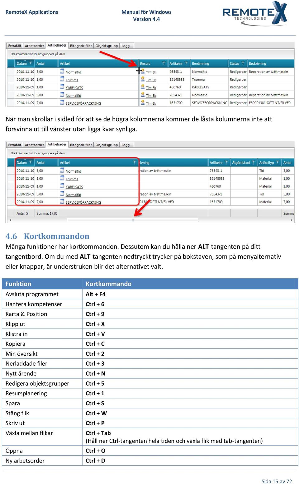 Funktion Avsluta programmet Kortkommando Alt + F4 Hantera kompetenser Ctrl + 6 Karta & Position Ctrl + 9 Klipp ut Klistra in Kopiera Ctrl + X Ctrl + V Ctrl + C Min översikt Ctrl + 2 Nerladdade filer