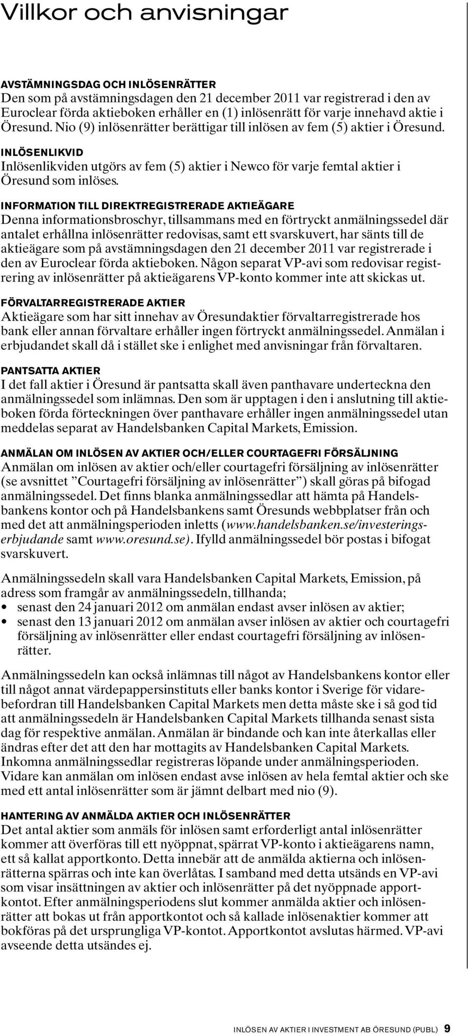 Inlösenlikvid Inlösenlikviden utgörs av fem (5) aktier i Newco för varje femtal aktier i Öresund som inlöses.