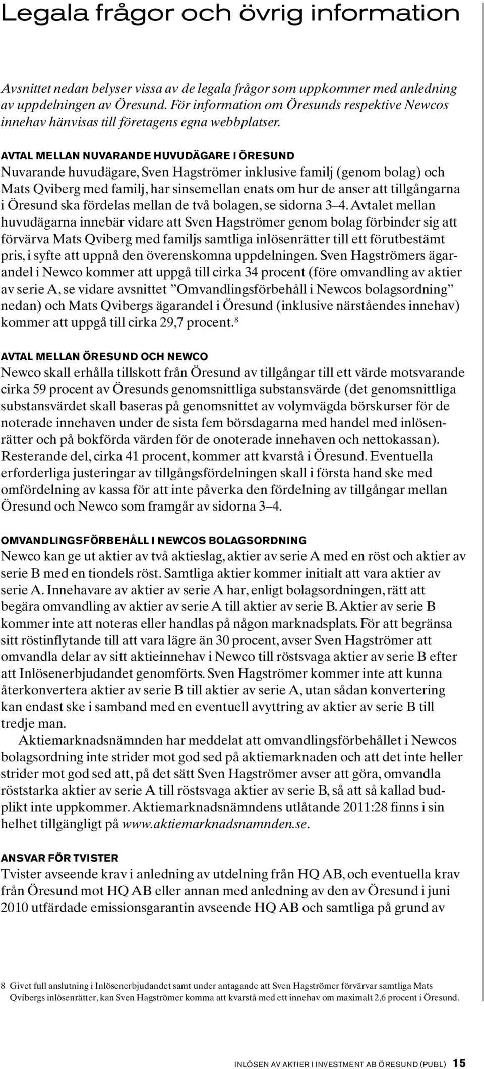 Avtal mellan nuvarande huvudägare i Öresund Nuvarande huvudägare, Sven Hagströmer inklusive familj (genom bolag) och Mats Qviberg med familj, har sinsemellan enats om hur de anser att tillgångarna i